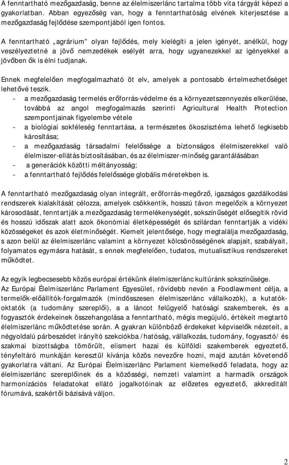 A fenntartható agrárium olyan fejl dés, mely kielégíti a jelen igényét, anélkül, hogy veszélyeztetné a jöv nemzedékek esélyét arra, hogy ugyanezekkel az igényekkel a jöv ben k is élni tudjanak.