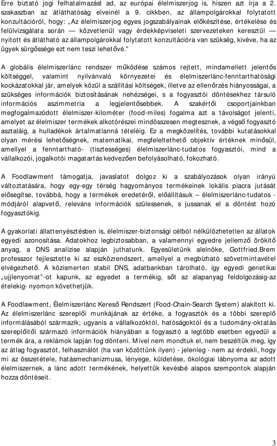 keresztül nyitott és átlátható az állampolgárokkal folytatott konzultációra van szükség, kivéve, ha az ügyek sürg ssége ezt nem teszi lehet vé.