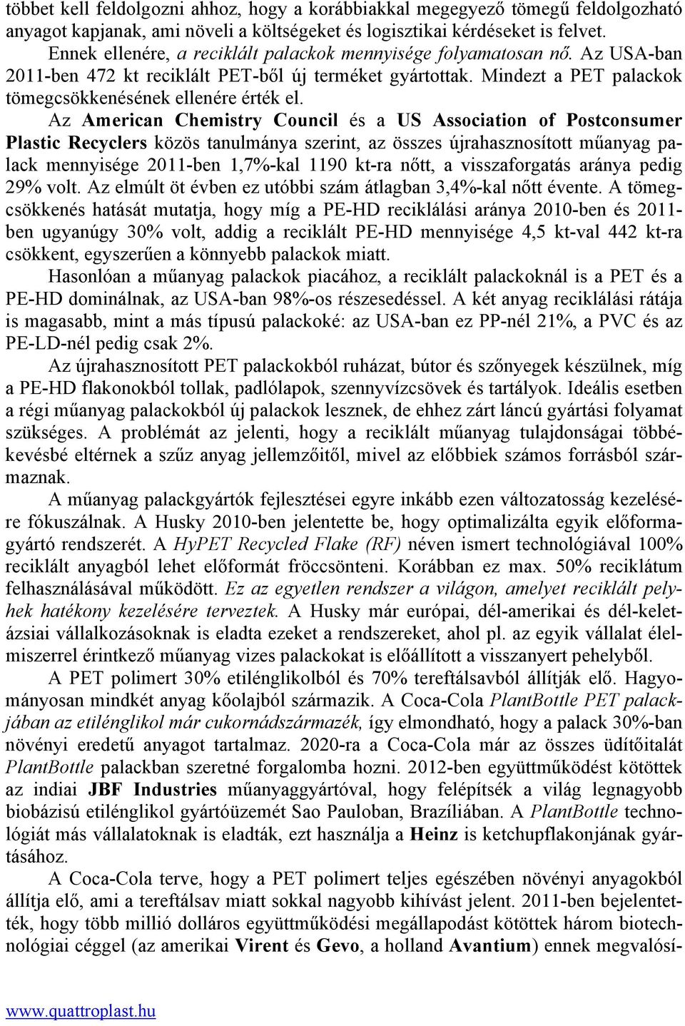 Az American Chemistry Council és a US Association of Postconsumer Plastic Recyclers közös tanulmánya szerint, az összes újrahasznosított műanyag palack mennyisége 2011-ben 1,7%-kal 1190 kt-ra nőtt, a