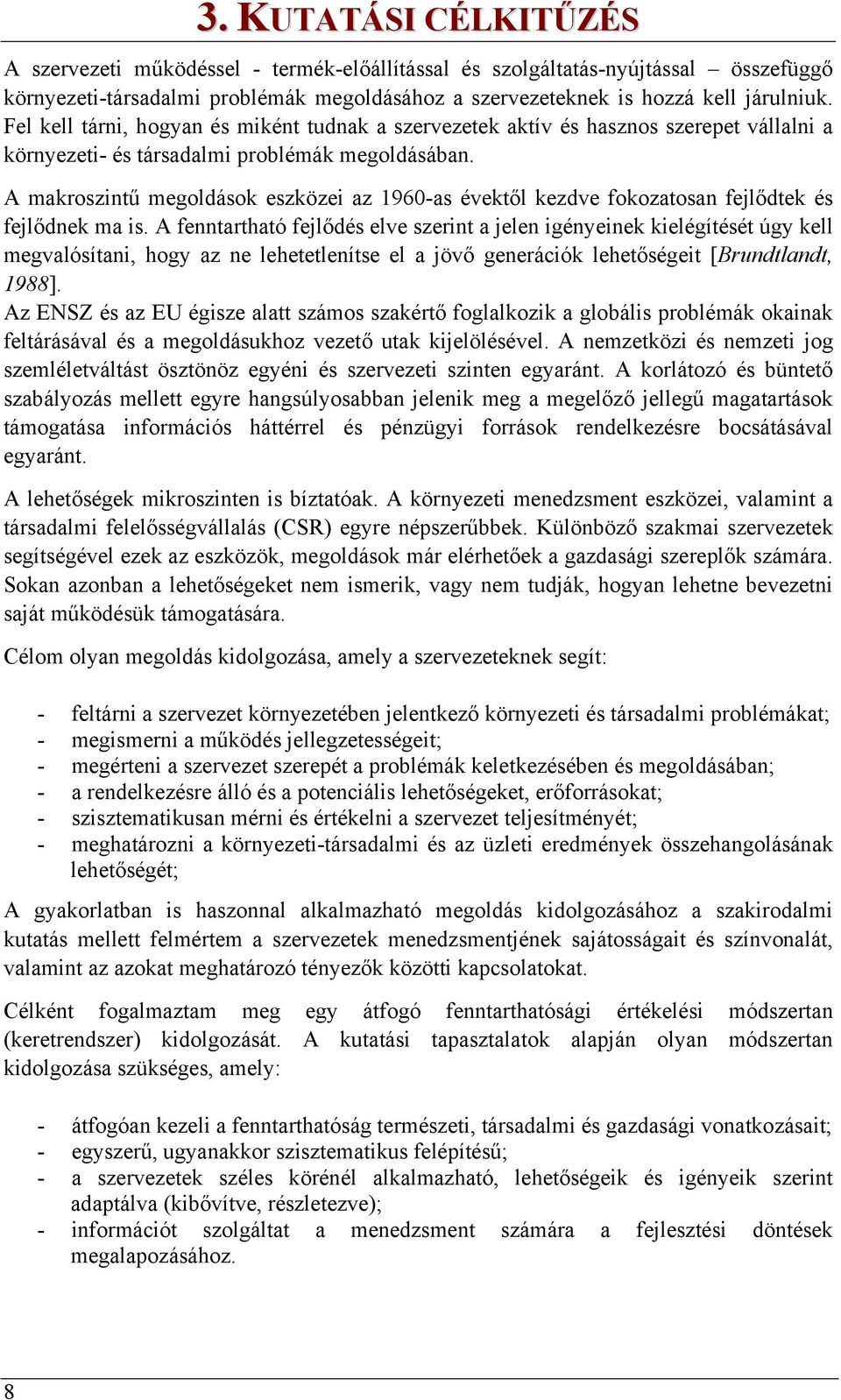 A makroszintű megoldások eszközei az 1960-as évektől kezdve fokozatosan fejlődtek és fejlődnek ma is.