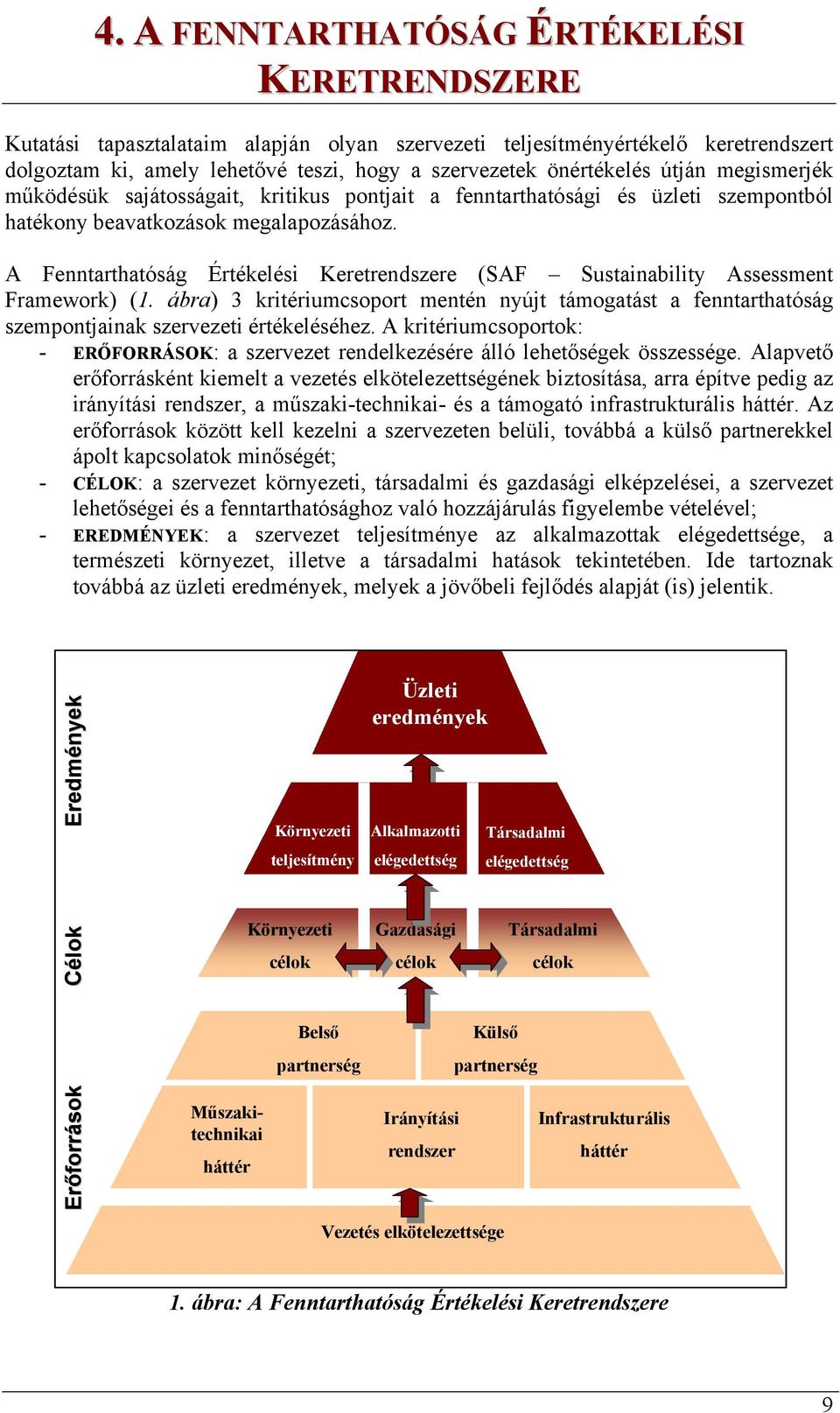 A Fenntarthatóság Értékelési Keretrendszere (SAF Sustainability Assessment Framework) (1. ábra) 3 kritériumcsoport mentén nyújt támogatást a fenntarthatóság szempontjainak szervezeti értékeléséhez.