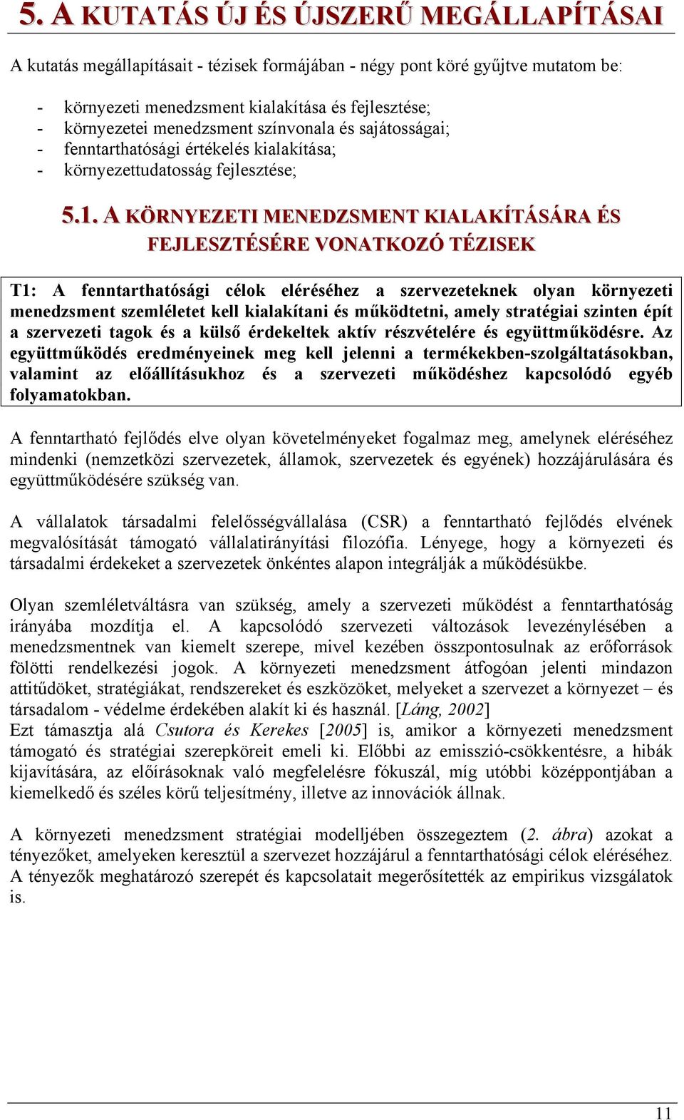 A KÖRNYEZETI MENEDZSMENT KIALAKÍTÁSÁRA ÉS FEJLESZTÉSÉRE VONATKOZÓ TÉZISEK T1: A fenntarthatósági célok eléréséhez a szervezeteknek olyan környezeti menedzsment szemléletet kell kialakítani és