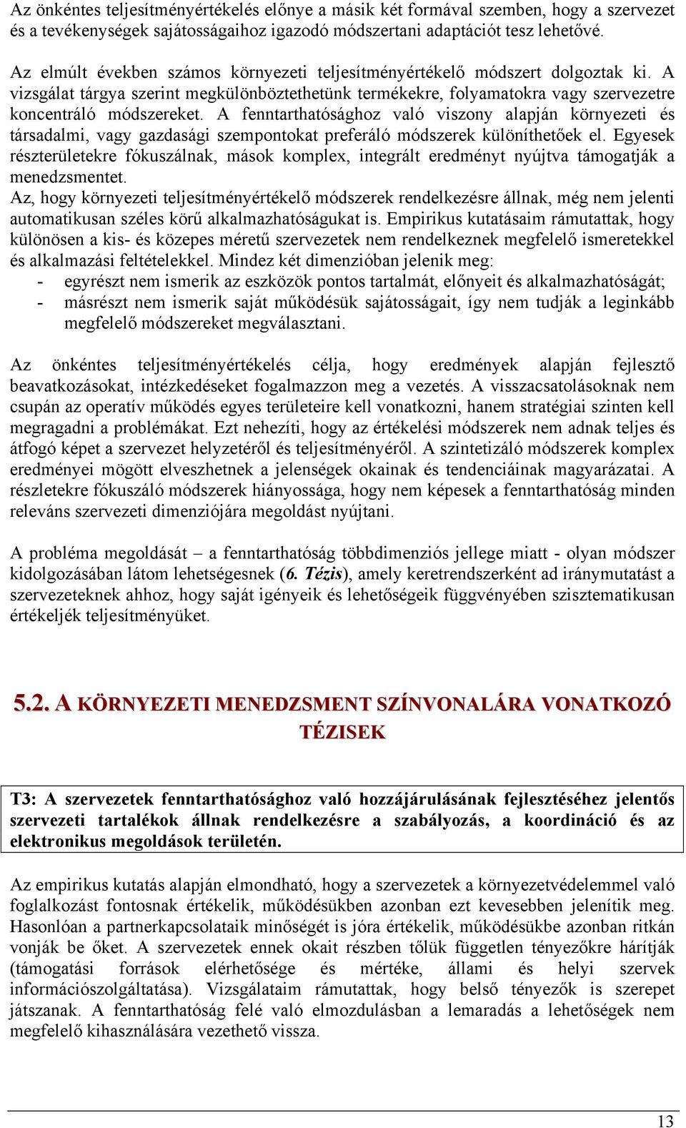 A fenntarthatósághoz való viszony alapján környezeti és társadalmi, vagy gazdasági szempontokat preferáló módszerek különíthetőek el.