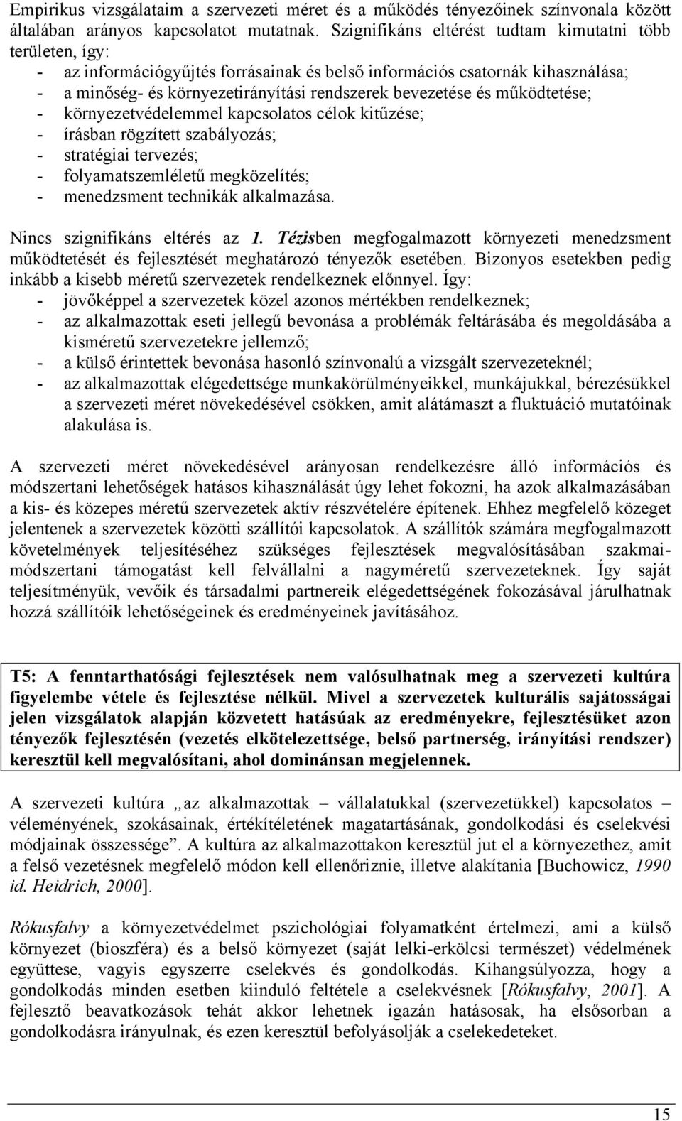 és működtetése; - környezetvédelemmel kapcsolatos célok kitűzése; - írásban rögzített szabályozás; - stratégiai tervezés; - folyamatszemléletű megközelítés; - menedzsment technikák alkalmazása.