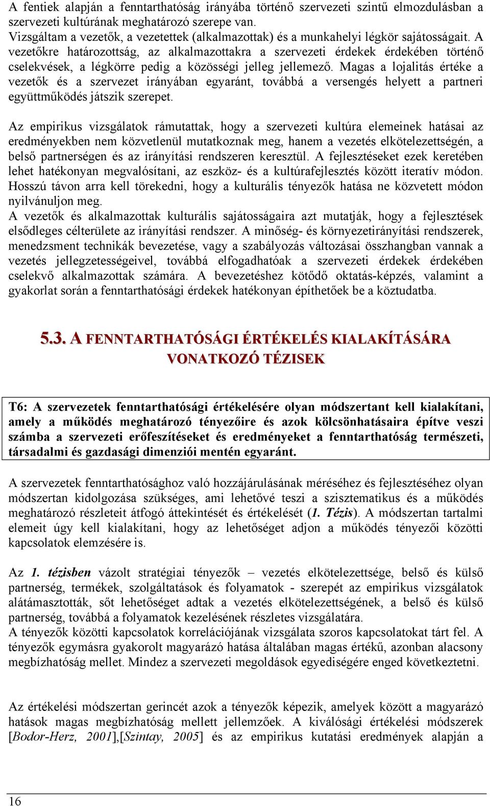 A vezetőkre határozottság, az alkalmazottakra a szervezeti érdekek érdekében történő cselekvések, a légkörre pedig a közösségi jelleg jellemező.