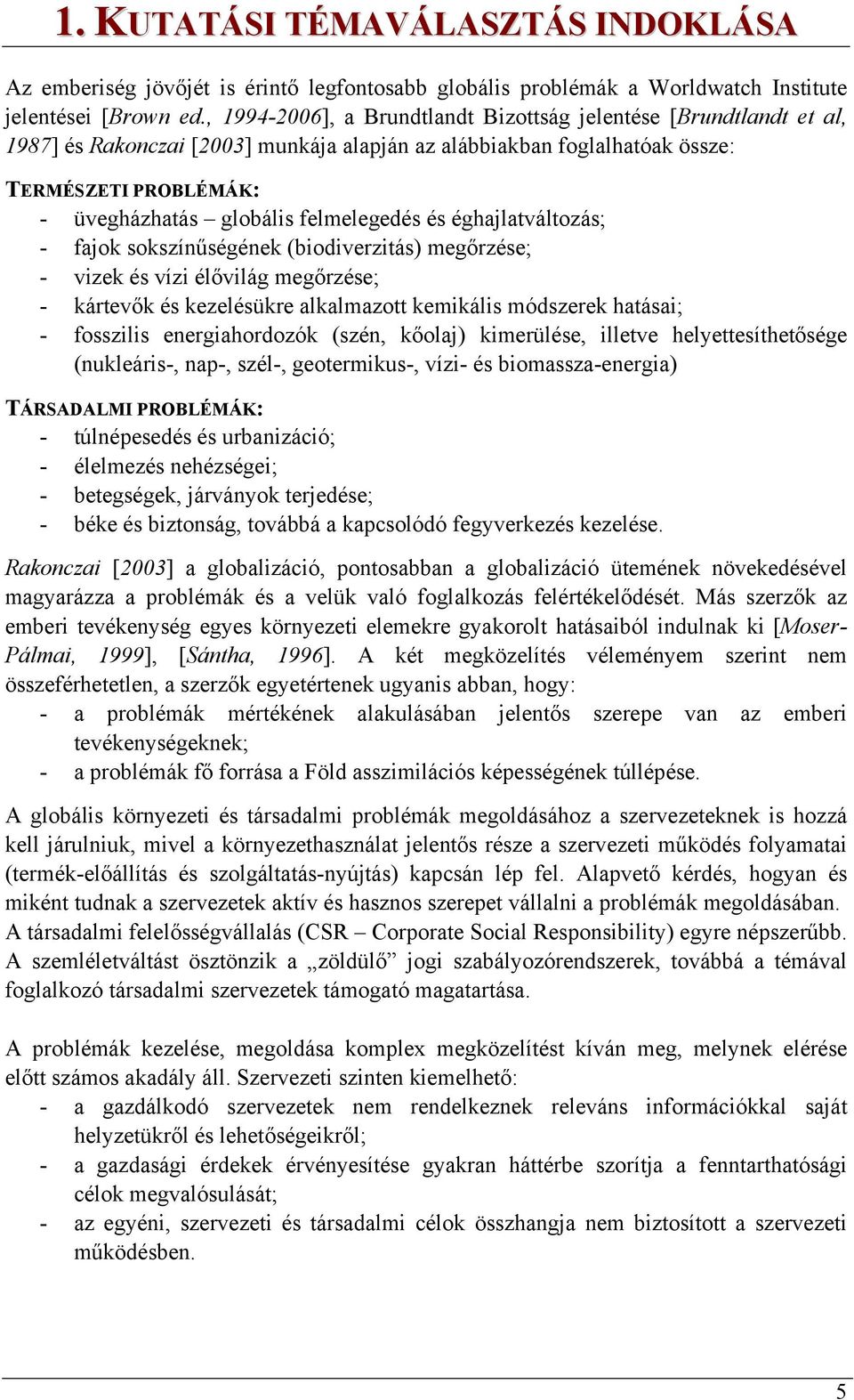 felmelegedés és éghajlatváltozás; - fajok sokszínűségének (biodiverzitás) megőrzése; - vizek és vízi élővilág megőrzése; - kártevők és kezelésükre alkalmazott kemikális módszerek hatásai; - fosszilis