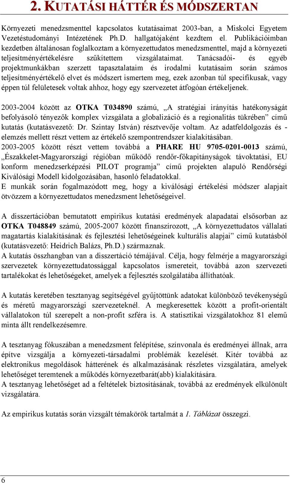 Tanácsadói- és egyéb projektmunkákban szerzett tapasztalataim és irodalmi kutatásaim során számos teljesítményértékelő elvet és módszert ismertem meg, ezek azonban túl specifikusak, vagy éppen túl