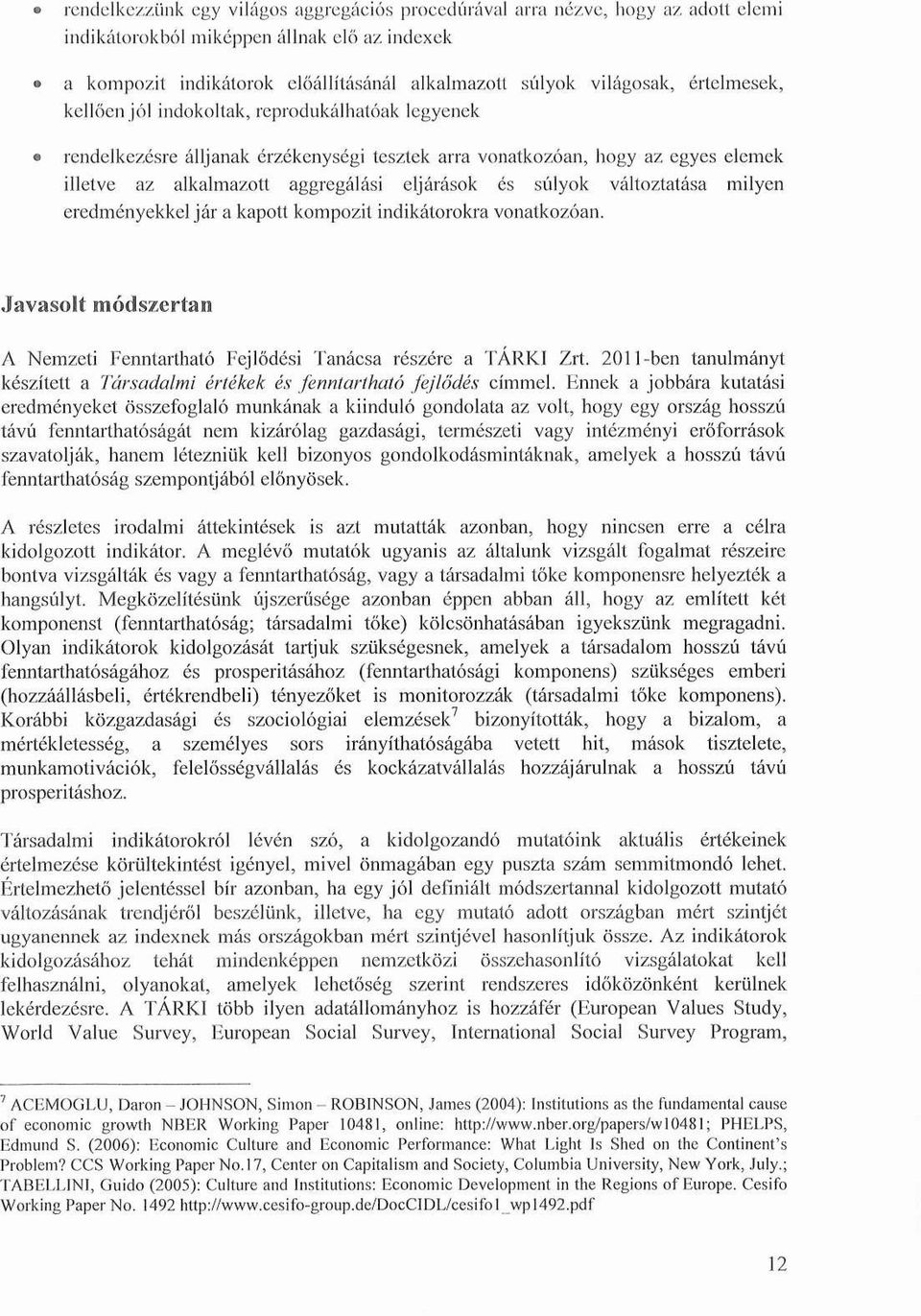 változtatása milyen eredményekkel jár a kapott kompozit indikátorokra vonatkozóan. Javasolt módszertan A Nemzeti Fenntartható Fejlődési Tanácsa részére a TÁRKI Zrt.