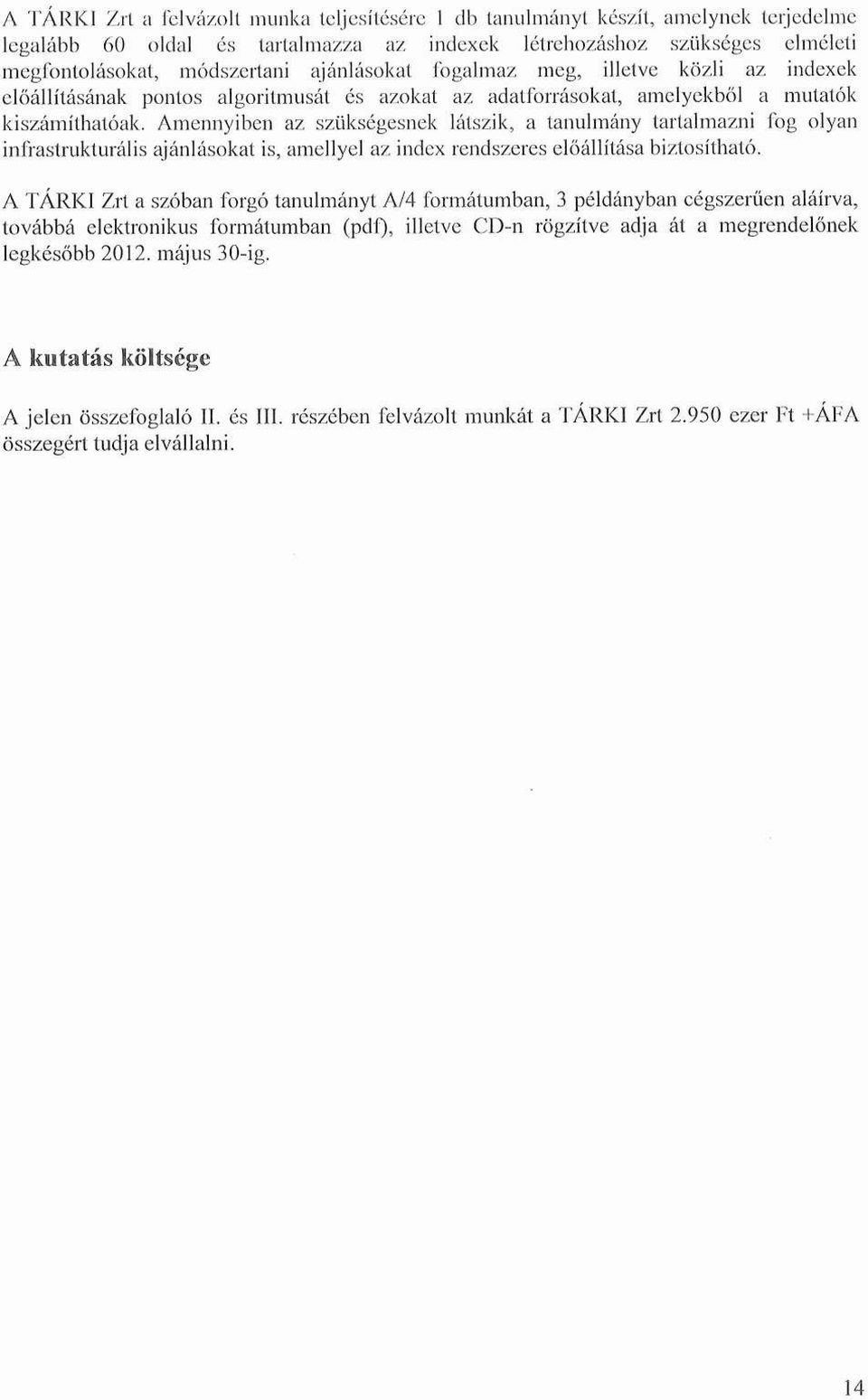 Amennyiben az szükségesnek látszik, a tanulmány tartalmazni fog olyan infrastrukturális ajánlásokat is, amellyel az index rendszeres előállítása biztosítható.