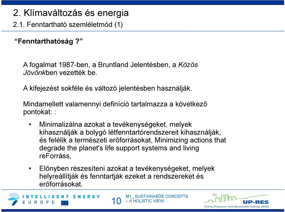 Mindamellett valamennyi definíció tartalmazza a következő pontokat: : Minimalizálna azokat a tevékenységeket, melyek kihasználják a bolygó