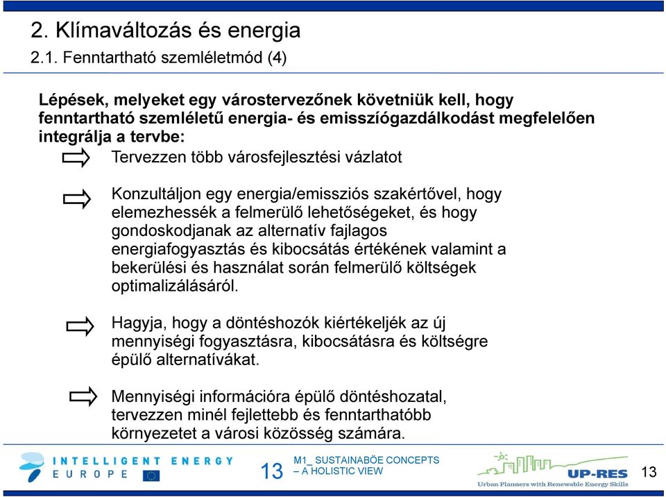 több városfejlesztési vázlatot Konzultáljon egy energia/emissziós szakértővel, hogy elemezhessék a felmerülő lehetőségeket, és hogy gondoskodjanak az alternatív fajlagos energiafogyasztás és