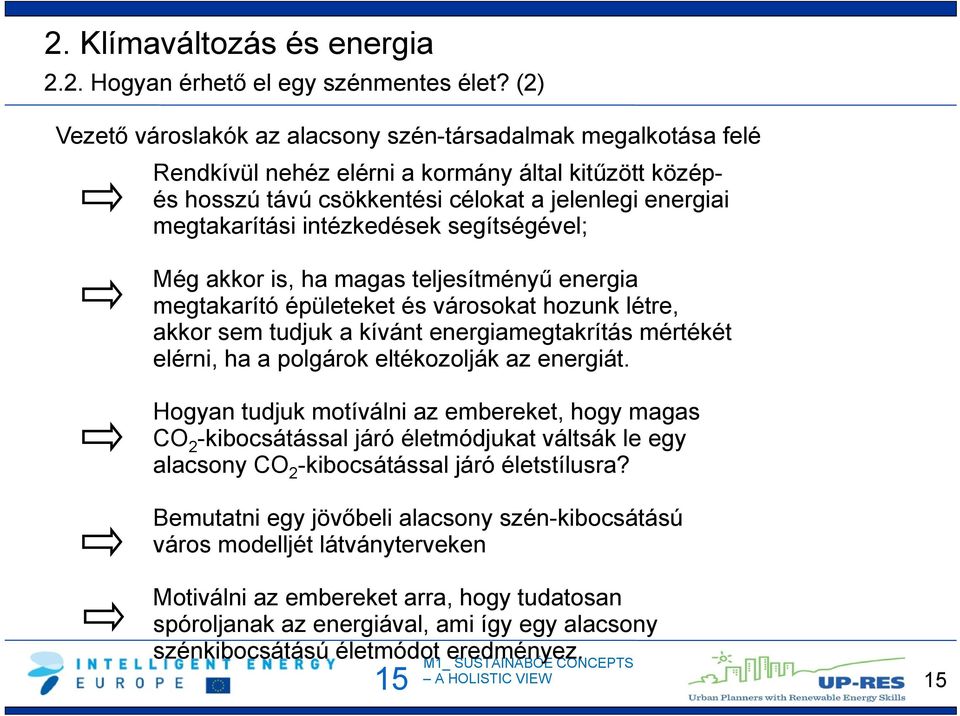 intézkedések segítségével; Még akkor is, ha magas teljesítményű energia megtakarító épületeket és városokat hozunk létre, akkor sem tudjuk a kívánt energiamegtakrítás mértékét elérni, ha a polgárok