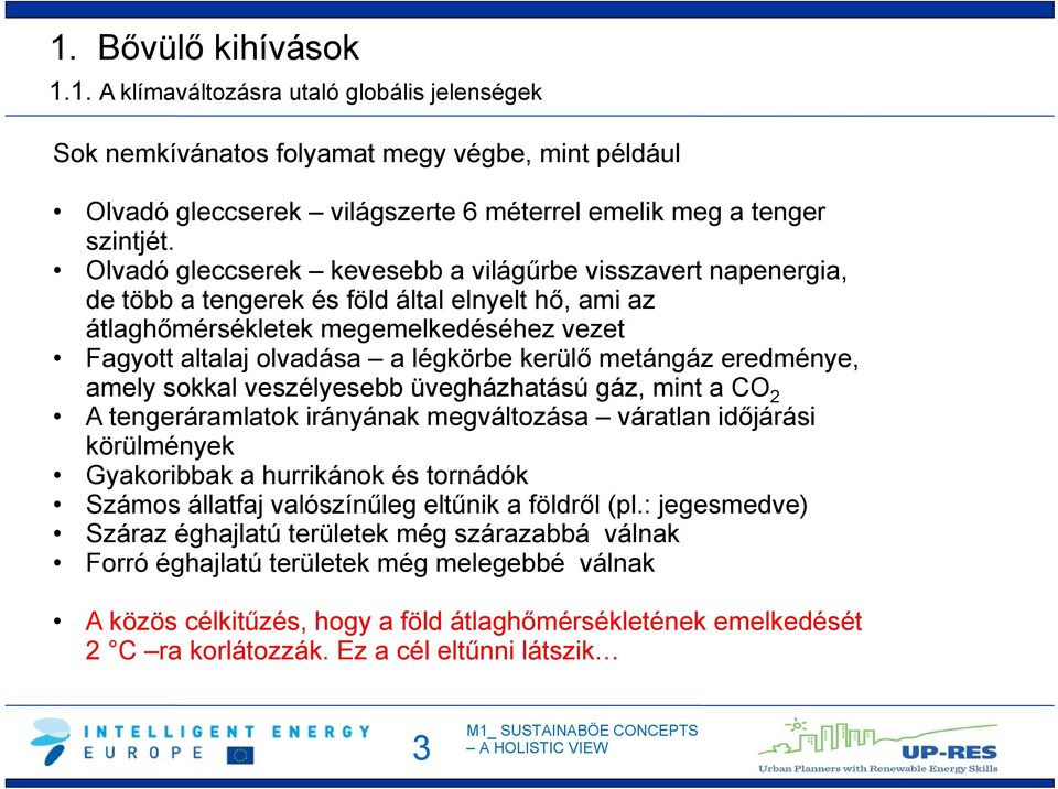 metángáz eredménye, amely sokkal veszélyesebb üvegházhatású gáz, mint a CO 2 A tengeráramlatok irányának megváltozása váratlan időjárási körülmények Gyakoribbak a hurrikánok és tornádók Számos