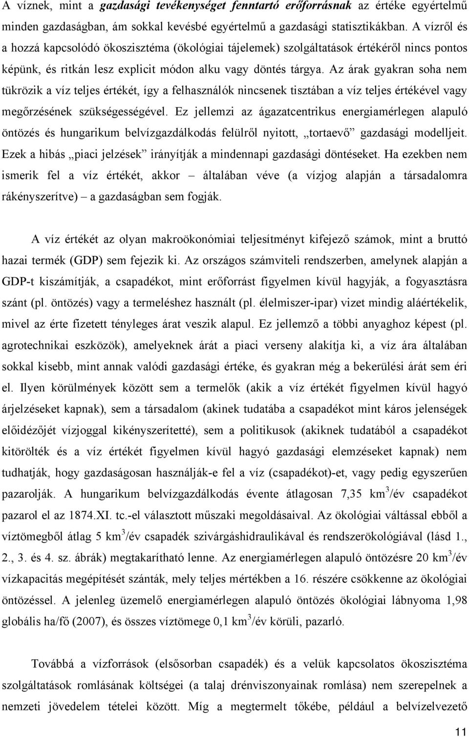 Az árak gyakran soha nem tükrözik a víz teljes értékét, így a felhasználók nincsenek tisztában a víz teljes értékével vagy megőrzésének szükségességével.