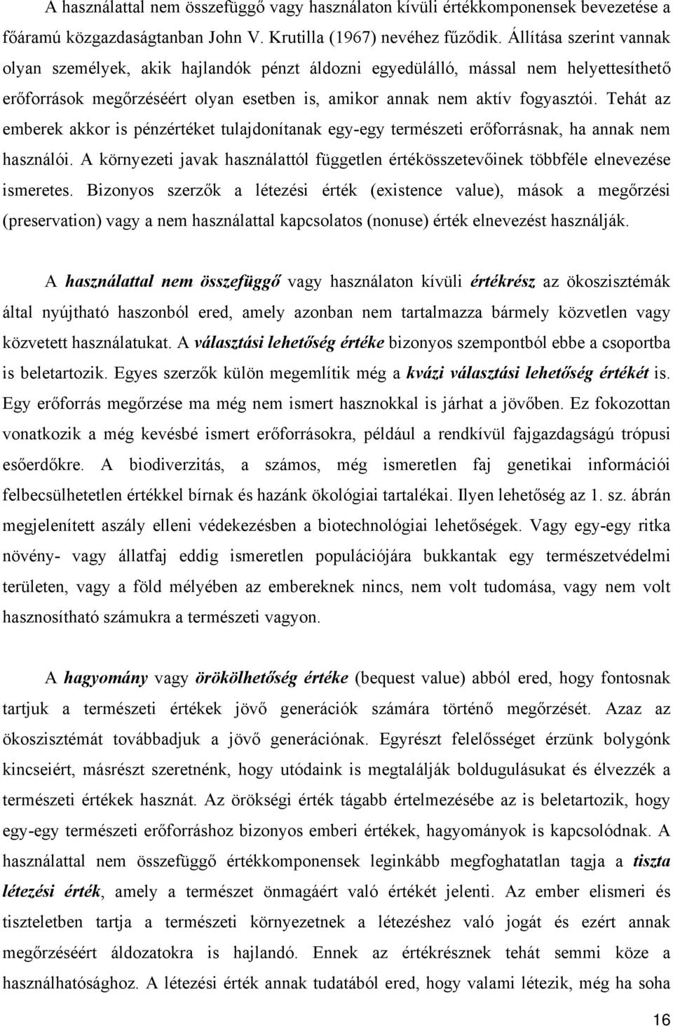 Tehát az emberek akkor is pénzértéket tulajdonítanak egy-egy természeti erőforrásnak, ha annak nem használói.