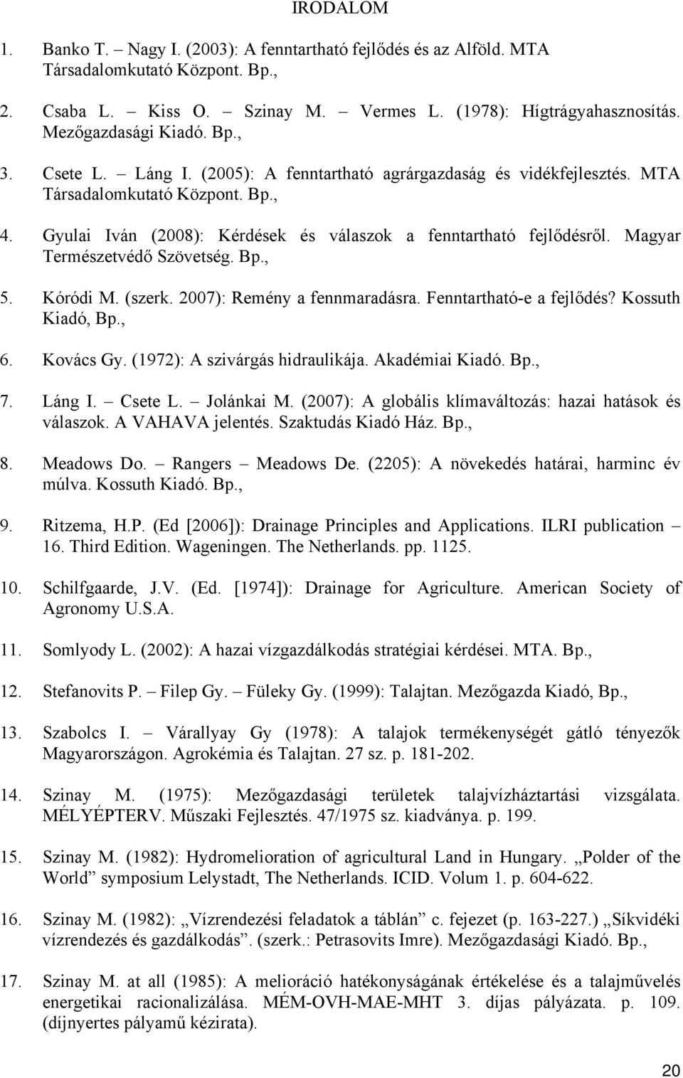 Magyar Természetvédő Szövetség. Bp., 5. Kóródi M. (szerk. 2007): Remény a fennmaradásra. Fenntartható-e a fejlődés? Kossuth Kiadó, Bp., 6. Kovács Gy. (1972): A szivárgás hidraulikája. Akadémiai Kiadó.