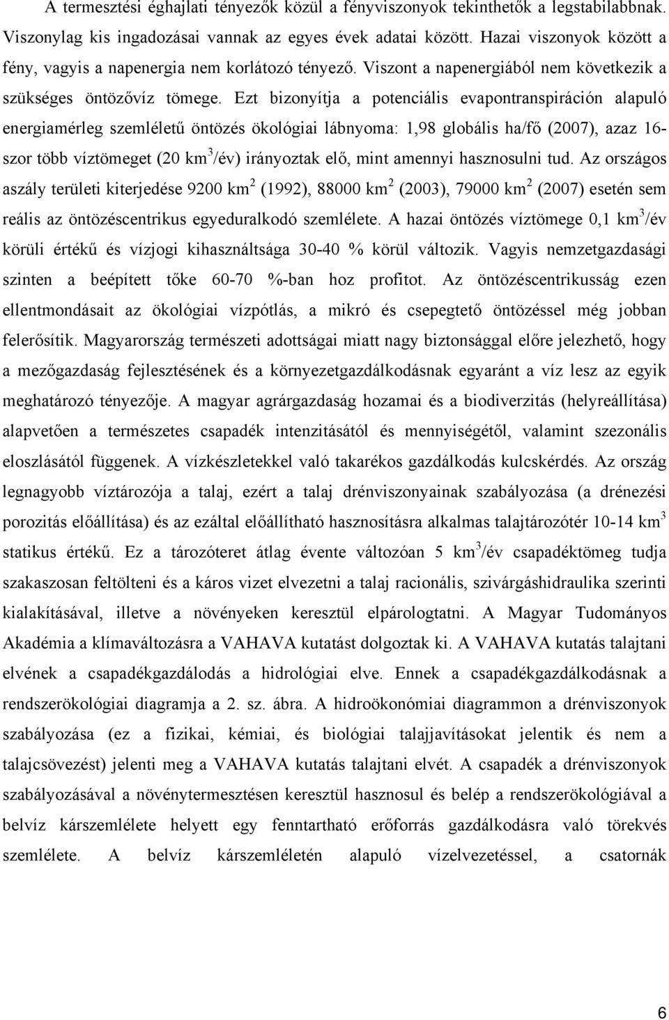 Ezt bizonyítja a potenciális evapontranspiráción alapuló energiamérleg szemléletű öntözés ökológiai lábnyoma: 1,98 globális ha/fő (2007), azaz 16- szor több víztömeget (20 km 3 /év) irányoztak elő,