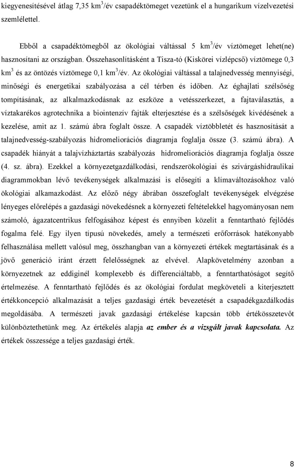 Összehasonlításként a Tisza-tó (Kiskörei vízlépcső) víztömege 0,3 km 3 és az öntözés víztömege 0,1 km 3 /év.