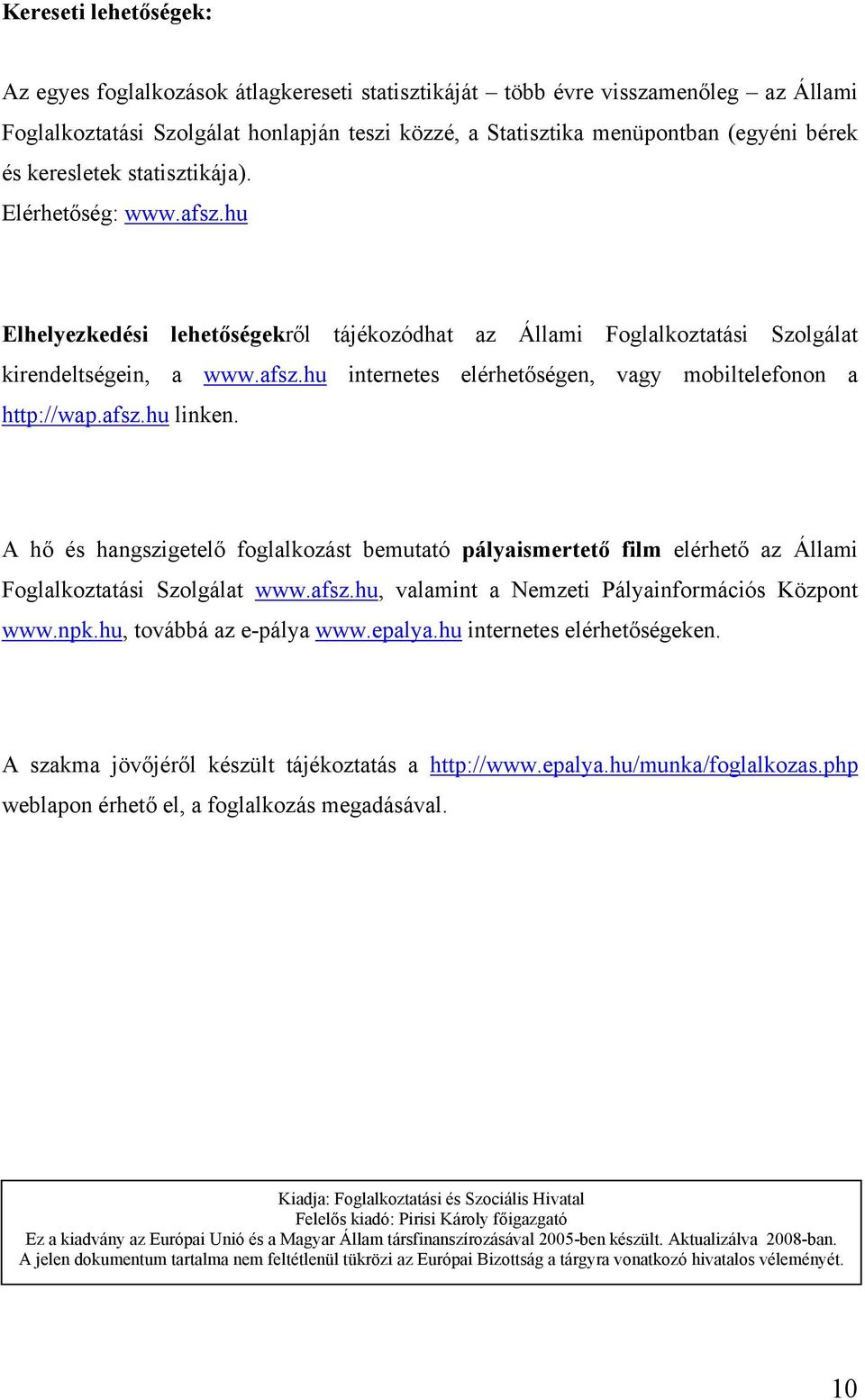 afsz.hu linken. A hő és hangszigetelő foglalkozást bemutató pályaismertető film elérhető az Állami Foglalkoztatási Szolgálat www.afsz.hu, valamint a Nemzeti Pályainformációs Központ www.npk.
