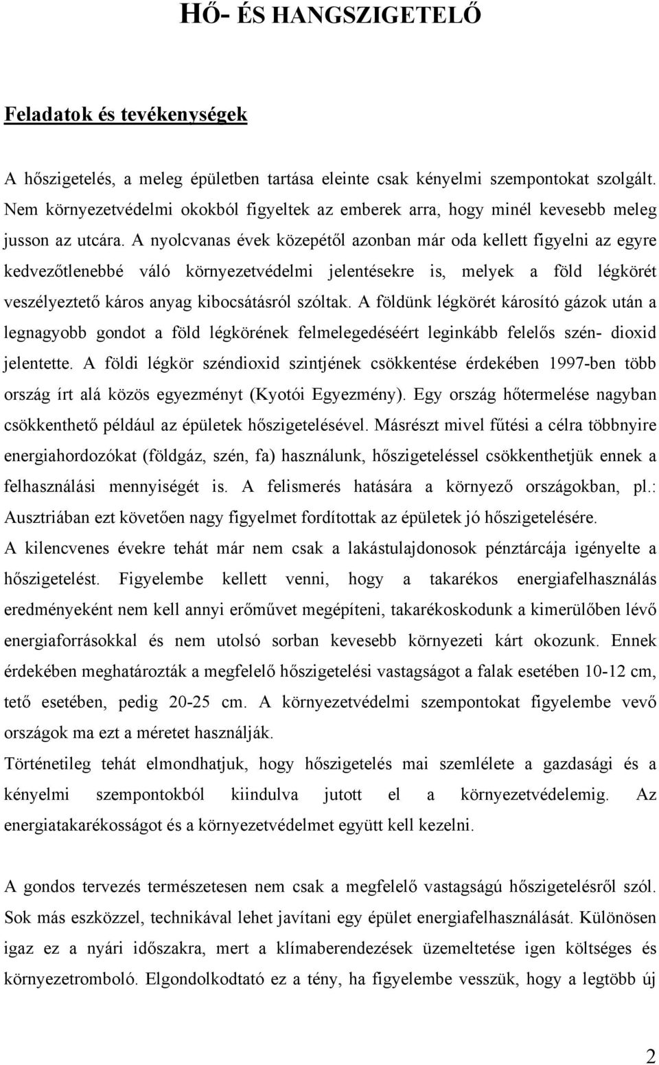 A nyolcvanas évek közepétől azonban már oda kellett figyelni az egyre kedvezőtlenebbé váló környezetvédelmi jelentésekre is, melyek a föld légkörét veszélyeztető káros anyag kibocsátásról szóltak.
