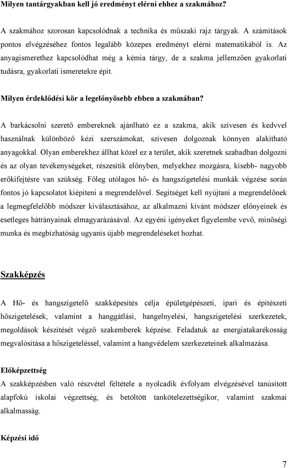 Az anyagismerethez kapcsolódhat még a kémia tárgy, de a szakma jellemzően gyakorlati tudásra, gyakorlati ismeretekre épít. Milyen érdeklődési kör a legelőnyösebb ebben a szakmában?