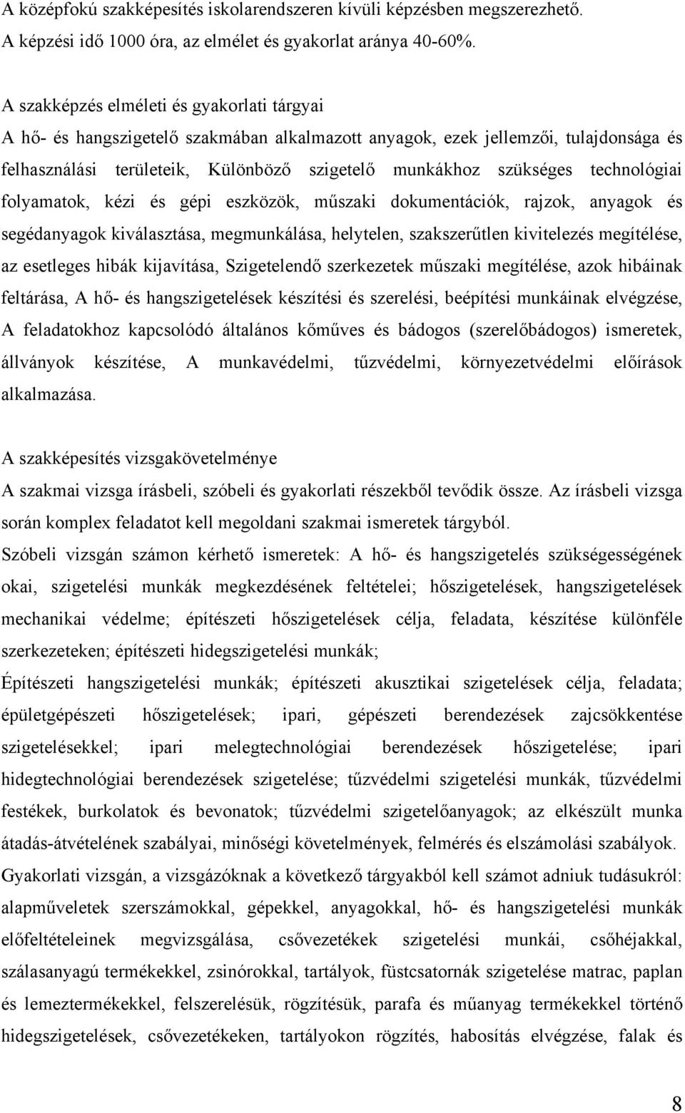 technológiai folyamatok, kézi és gépi eszközök, műszaki dokumentációk, rajzok, anyagok és segédanyagok kiválasztása, megmunkálása, helytelen, szakszerűtlen kivitelezés megítélése, az esetleges hibák