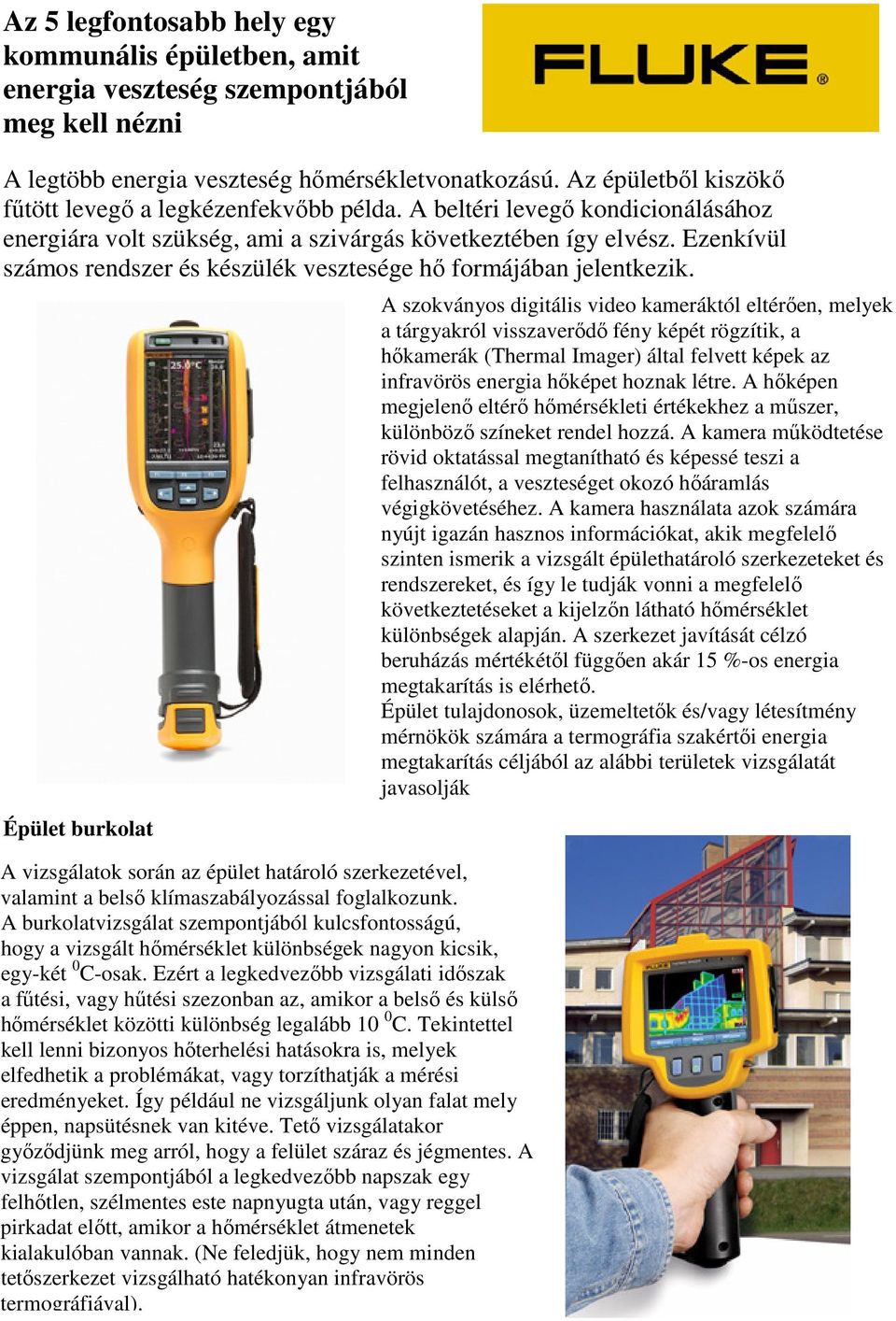 Ezenkívül számos rendszer és készülék vesztesége hő formájában jelentkezik. Épület burkolat A vizsgálatok során az épület határoló szerkezetével, valamint a belső klímaszabályozással foglalkozunk.