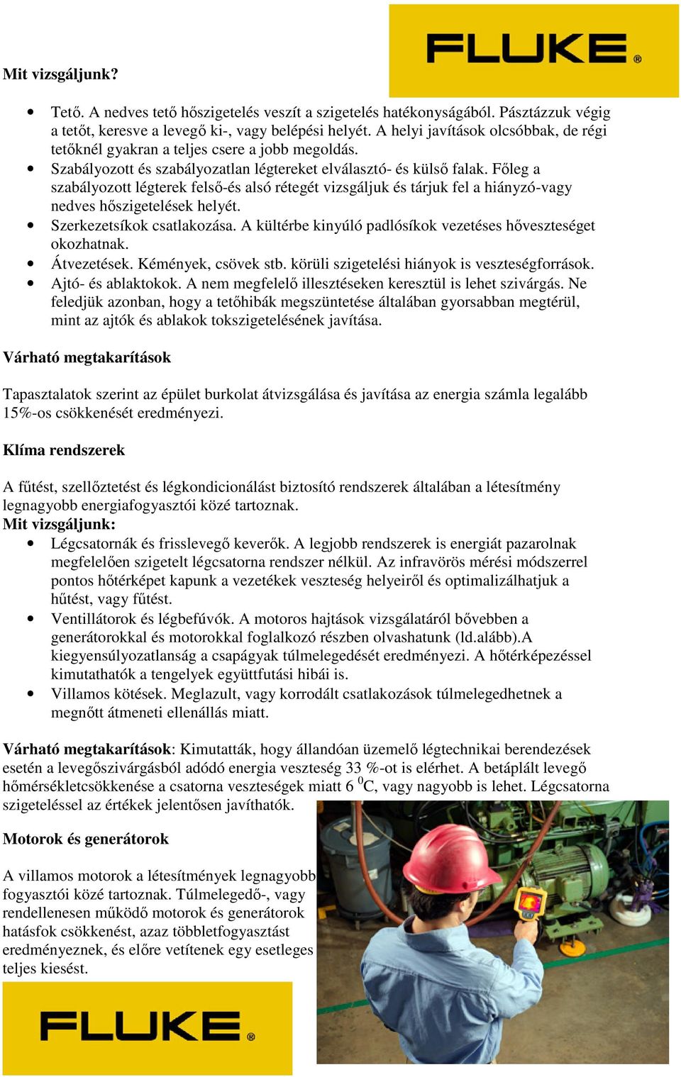 Főleg a szabályozott légterek felső-és alsó rétegét vizsgáljuk és tárjuk fel a hiányzó-vagy nedves hőszigetelések helyét. Szerkezetsíkok csatlakozása.