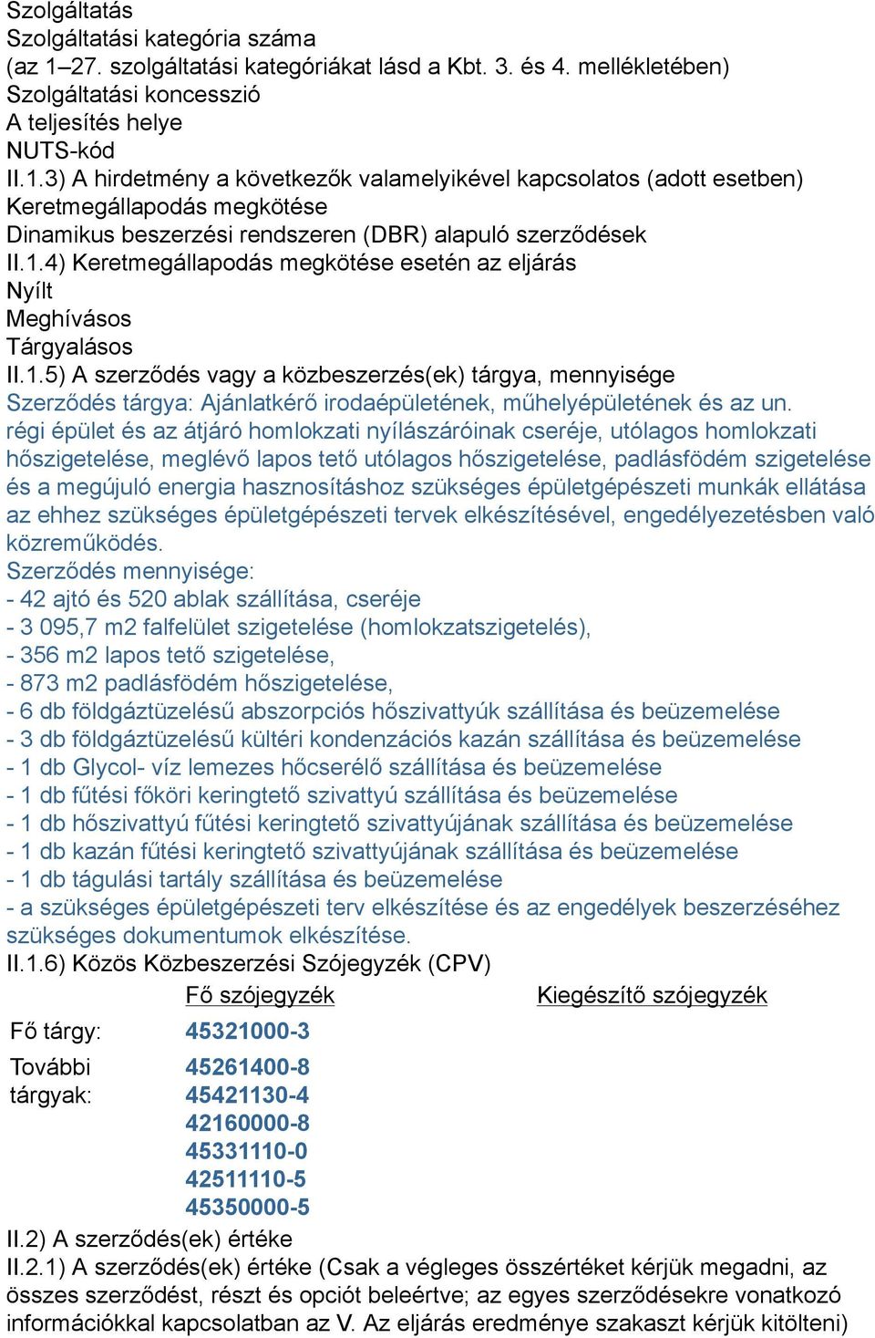 3) A hirdetmény a következők valamelyikével kapcsolatos (adott esetben) Keretmegállapodás megkötése Dinamikus beszerzési rendszeren (DBR) alapuló szerződések II.1.