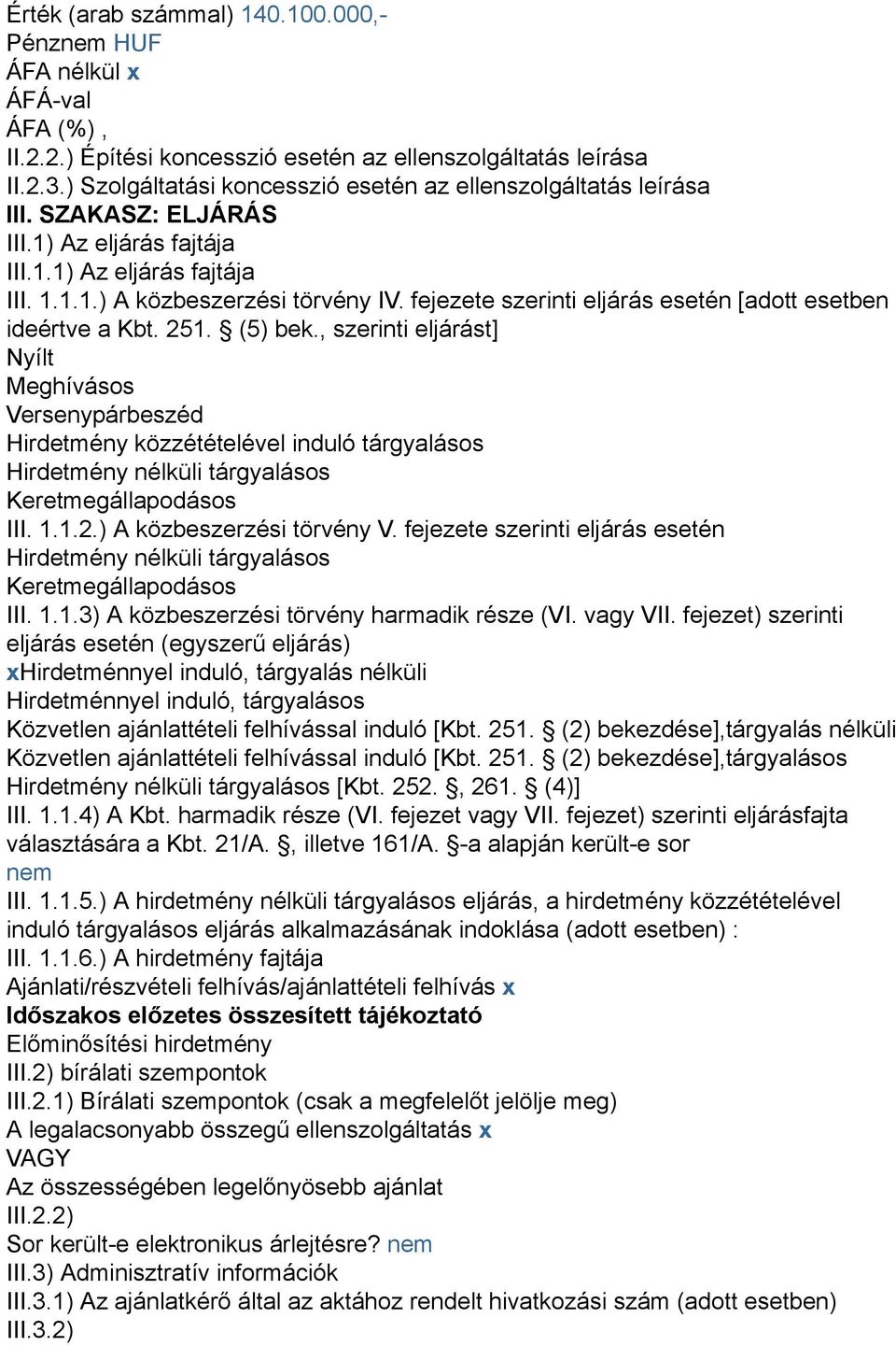 , szerinti eljárást] Nyílt Meghívásos Versenypárbeszéd Hirdetmény közzétételével induló tárgyalásos Hirdetmény nélküli tárgyalásos Keretmegállapodásos III. 1.1.2.) A közbeszerzési törvény V.