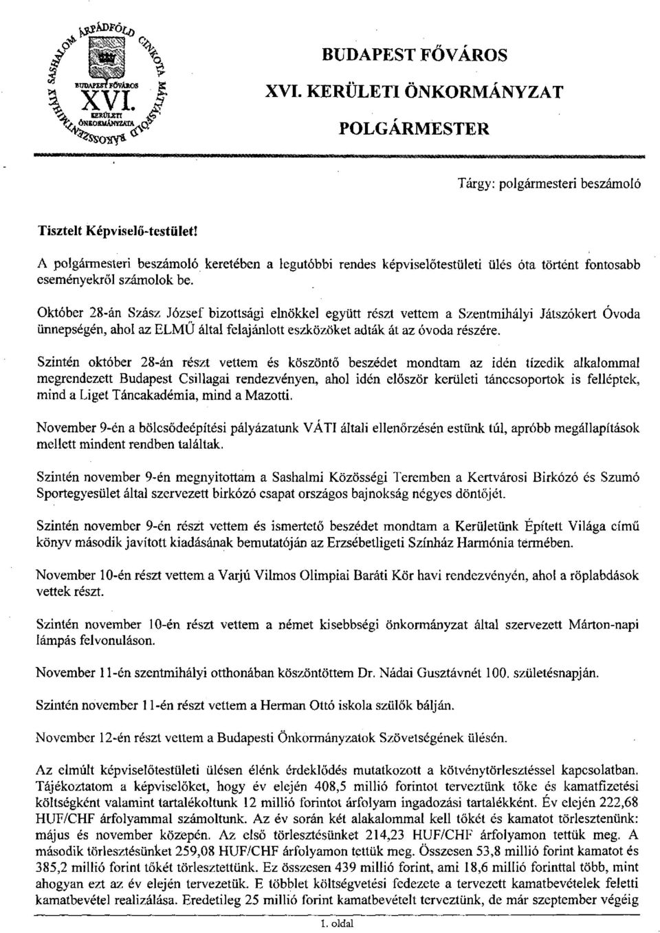 Október 28-án Szász József bizottsági elnökkel együtt részt vettem a Szentmihályi Játszókert Óvoda ürmepségén, ahol az ELMŰ által felajánlott eszközöket adták át az óvoda részére.