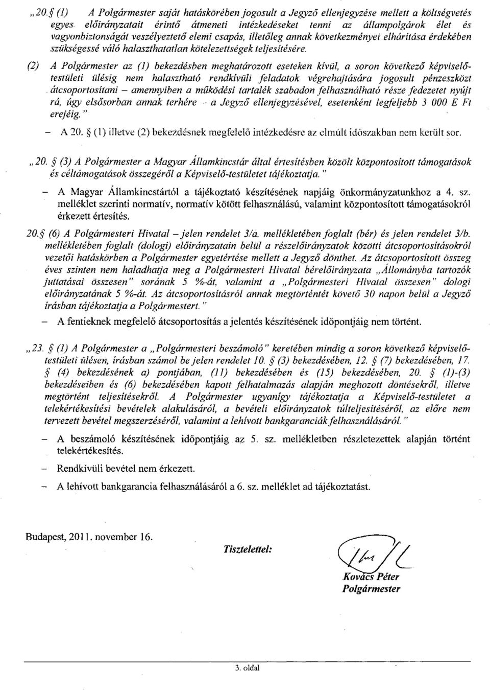 (2) A Polgármester az (1) bekezdésben meghatározott eseteken kívül, a soron következő képviselőtestületi ülésig nem halasztható rendkívüli feladatok végrehajtására jogosult pénzeszközt