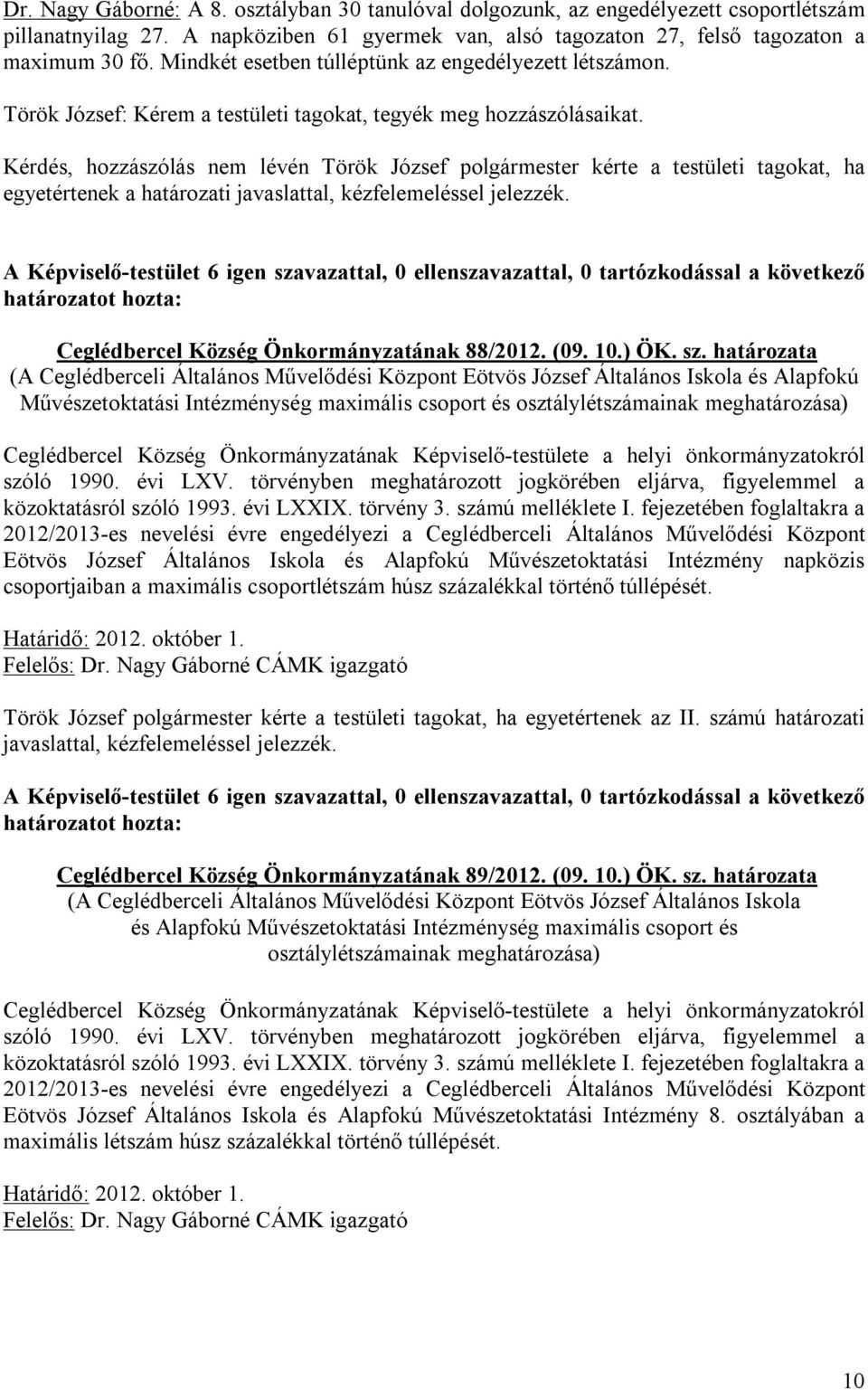 Kérdés, hozzászólás nem lévén Török József polgármester kérte a testületi tagokat, ha egyetértenek a határozati javaslattal, kézfelemeléssel jelezzék. Ceglédbercel Község Önkormányzatának 88/2012.