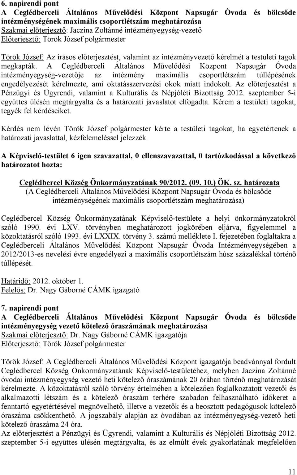 A Ceglédberceli Általános Művelődési Központ Napsugár Óvoda intézményegység-vezetője az intézmény maximális csoportlétszám túllépésének engedélyezését kérelmezte, ami oktatásszervezési okok miatt