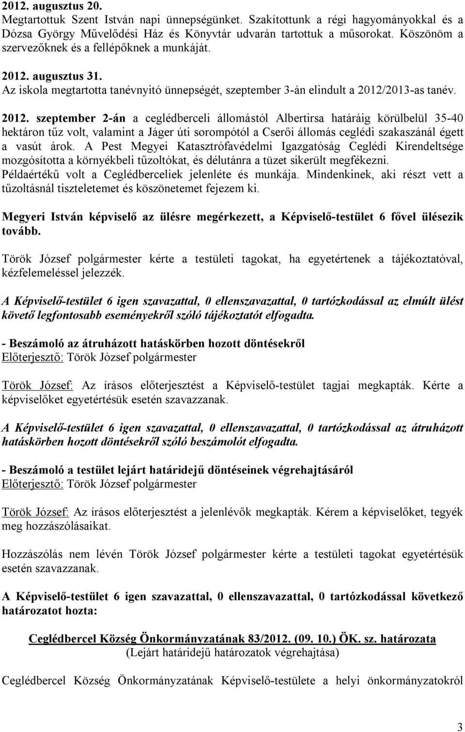 augusztus 31. Az iskola megtartotta tanévnyitó ünnepségét, szeptember 3-án elindult a 2012/