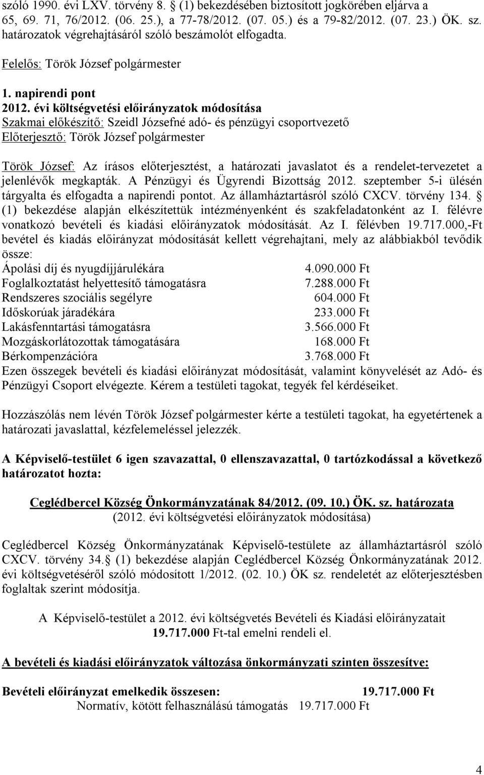 évi költségvetési előirányzatok módosítása Szakmai előkészítő: Szeidl Józsefné adó- és pénzügyi csoportvezető Török József: Az írásos előterjesztést, a határozati javaslatot és a rendelet-tervezetet