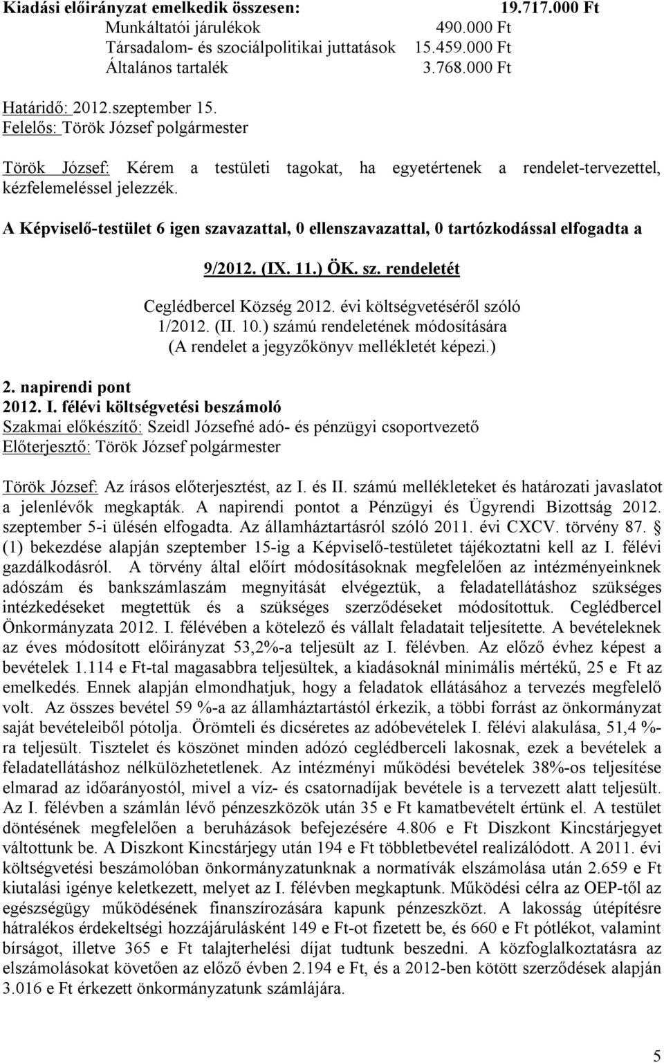 A Képviselő-testület 6 igen szavazattal, 0 ellenszavazattal, 0 tartózkodással elfogadta a 9/2012. (IX. 11.) ÖK. sz. rendeletét Ceglédbercel Község 2012. évi költségvetéséről szóló 1/2012. (II. 10.