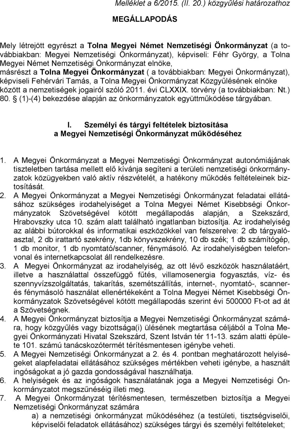 Német Nemzetiségi Önkormányzat elnöke, másrészt a Tolna Megyei Önkormányzat ( a továbbiakban: Megyei Önkormányzat), képviseli Fehérvári Tamás, a Tolna Megyei Önkormányzat Közgyűlésének elnöke között