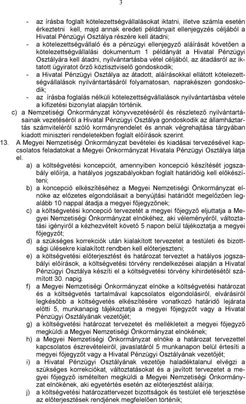 átadásról az iktatott ügyiratot őrző köztisztviselő gondoskodik; - a Hivatal Pénzügyi Osztálya az átadott, aláírásokkal ellátott kötelezettségvállalások nyilvántartásáról folyamatosan, naprakészen