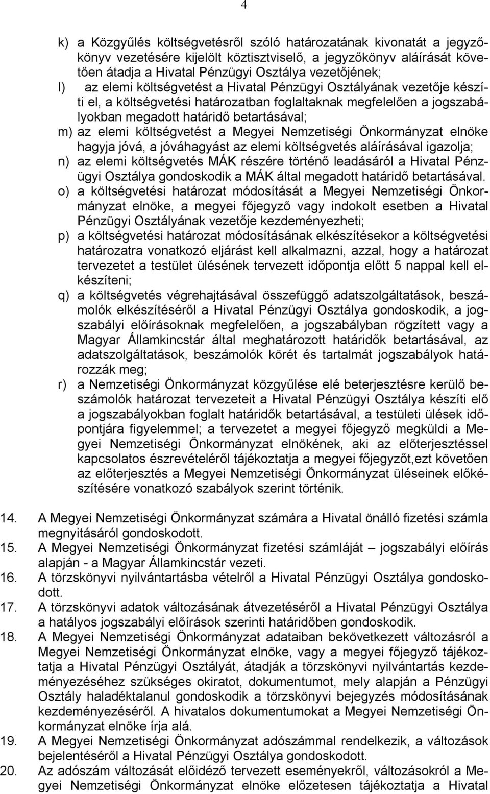 költségvetést a Megyei Nemzetiségi Önkormányzat elnöke hagyja jóvá, a jóváhagyást az elemi költségvetés aláírásával igazolja; n) az elemi költségvetés MÁK részére történő leadásáról a Hivatal