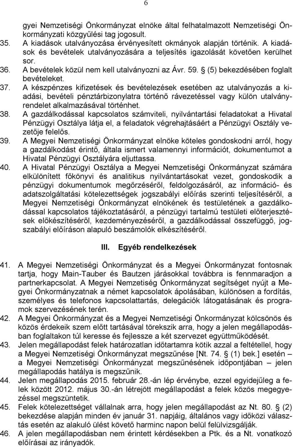 A készpénzes kifizetések és bevételezések esetében az utalványozás a kiadási, bevételi pénztárbizonylatra történő rávezetéssel vagy külön utalványrendelet alkalmazásával történhet. 38.