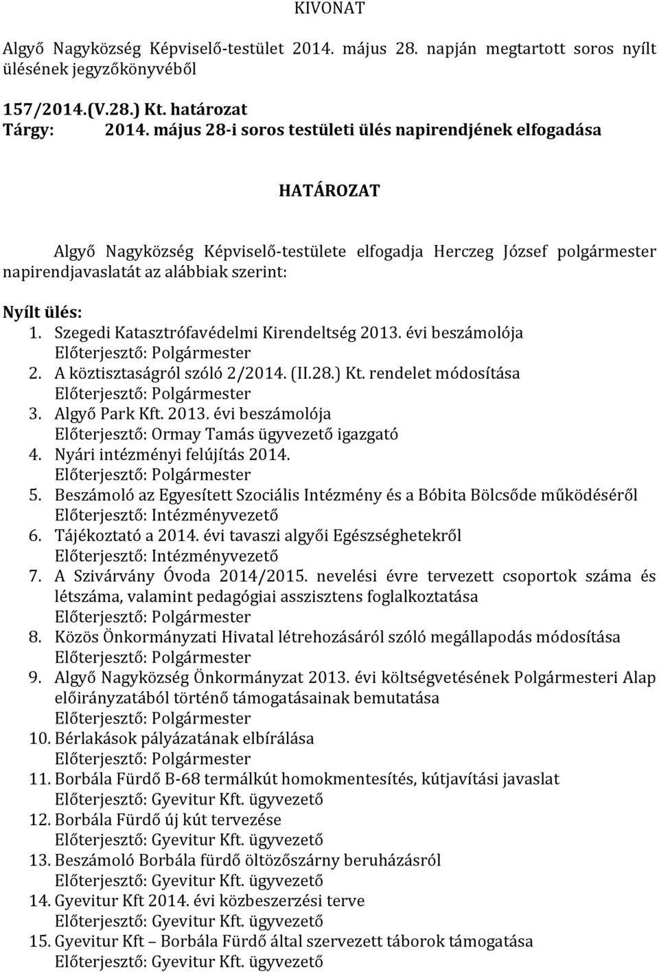 Szegedi Katasztrófavédelmi Kirendeltség 2013. évi beszámolója Előterjesztő: Polgármester 2. A köztisztaságról szóló 2/2014. (II.28.) Kt. rendelet módosítása Előterjesztő: Polgármester 3.