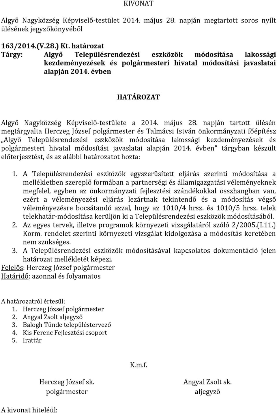 napján tartott ülésén megtárgyalta Herczeg József és Talmácsi István önkormányzati főépítész Algyő Településrendezési eszközök módosítása lakossági kezdeményezések és i hivatal módosítási javaslatai