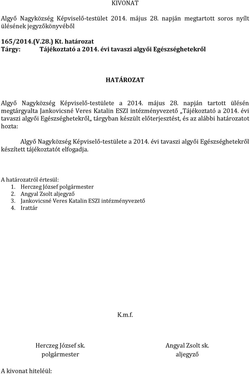 évi tavaszi algyői Egészséghetekről tárgyban készült előterjesztést, és az alábbi határozatot hozta: Algyő Nagyközség Képviselő-testülete a