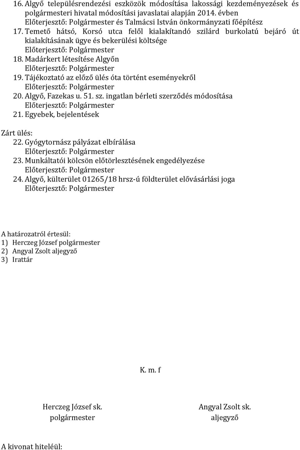 Temető hátsó, Korsó utca felől kialakítandó szilárd burkolatú bejáró út kialakításának ügye és bekerülési költsége Előterjesztő: Polgármester 18.