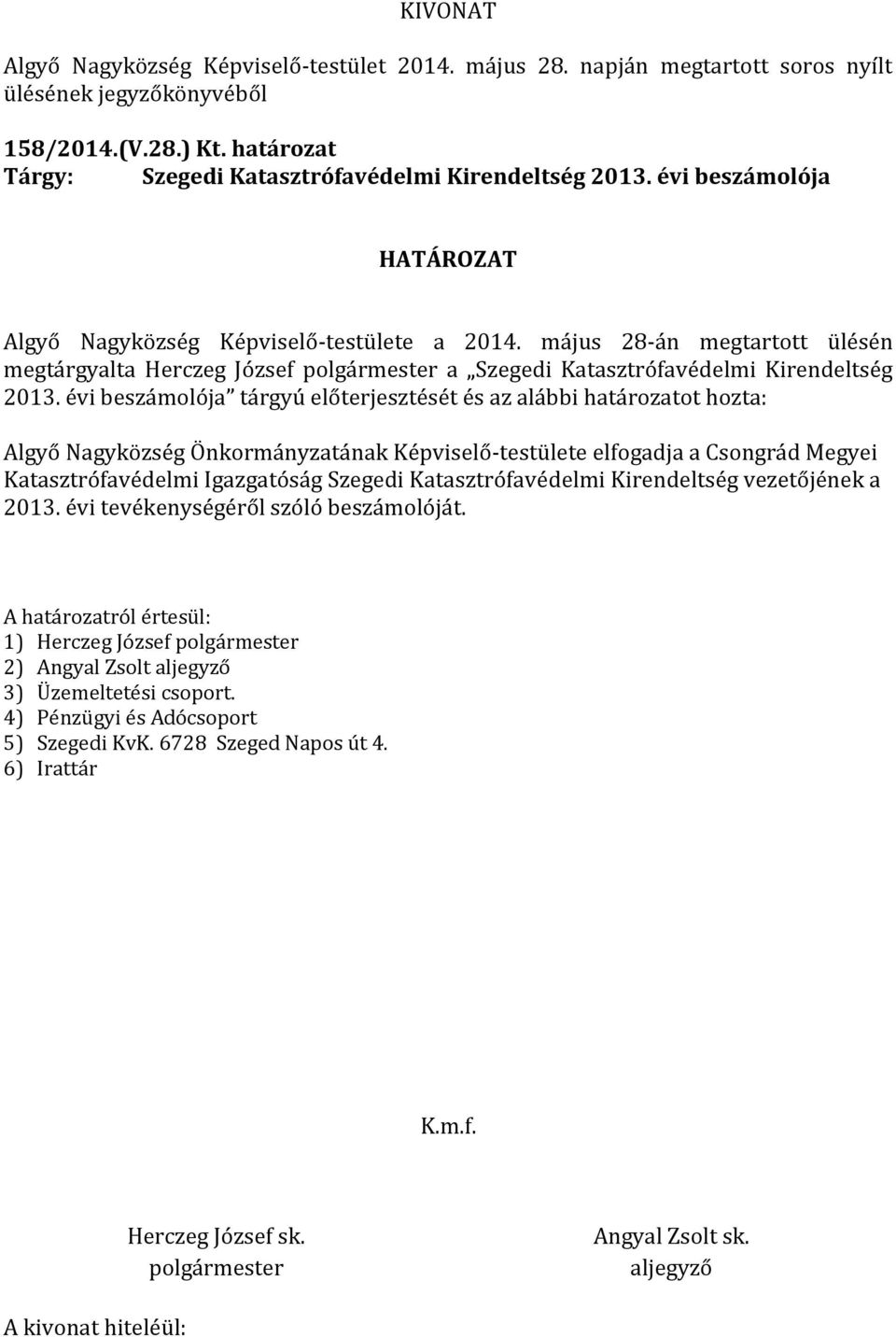 évi beszámolója tárgyú előterjesztését és az alábbi határozatot hozta: Algyő Nagyközség Önkormányzatának Képviselő-testülete elfogadja a Csongrád Megyei