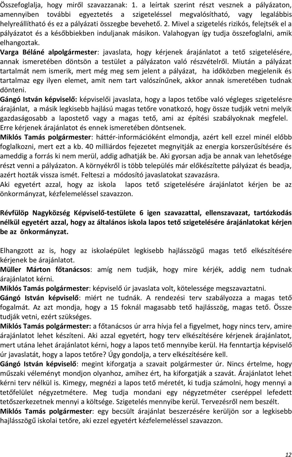 Mivel a szigetelés rizikós, felejtsék el a pályázatot és a későbbiekben induljanak másikon. Valahogyan így tudja összefoglalni, amik elhangoztak.