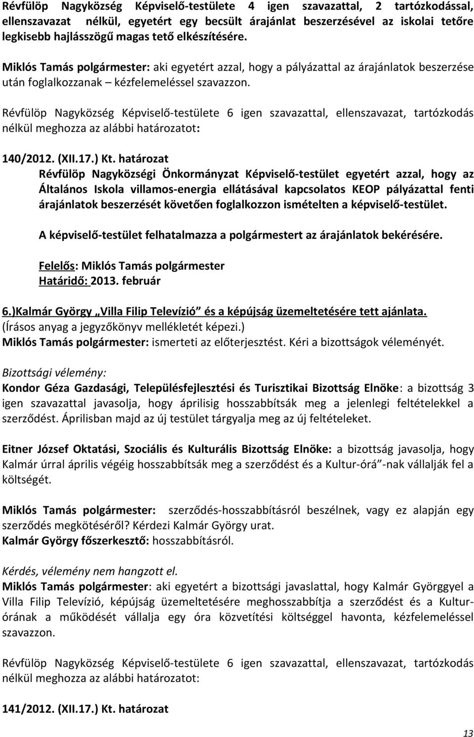 Révfülöp Nagyközség Képviselő-testülete 6 igen szavazattal, ellenszavazat, tartózkodás nélkül meghozza az alábbi határozatot: 140/2012. (XII.17.) Kt.