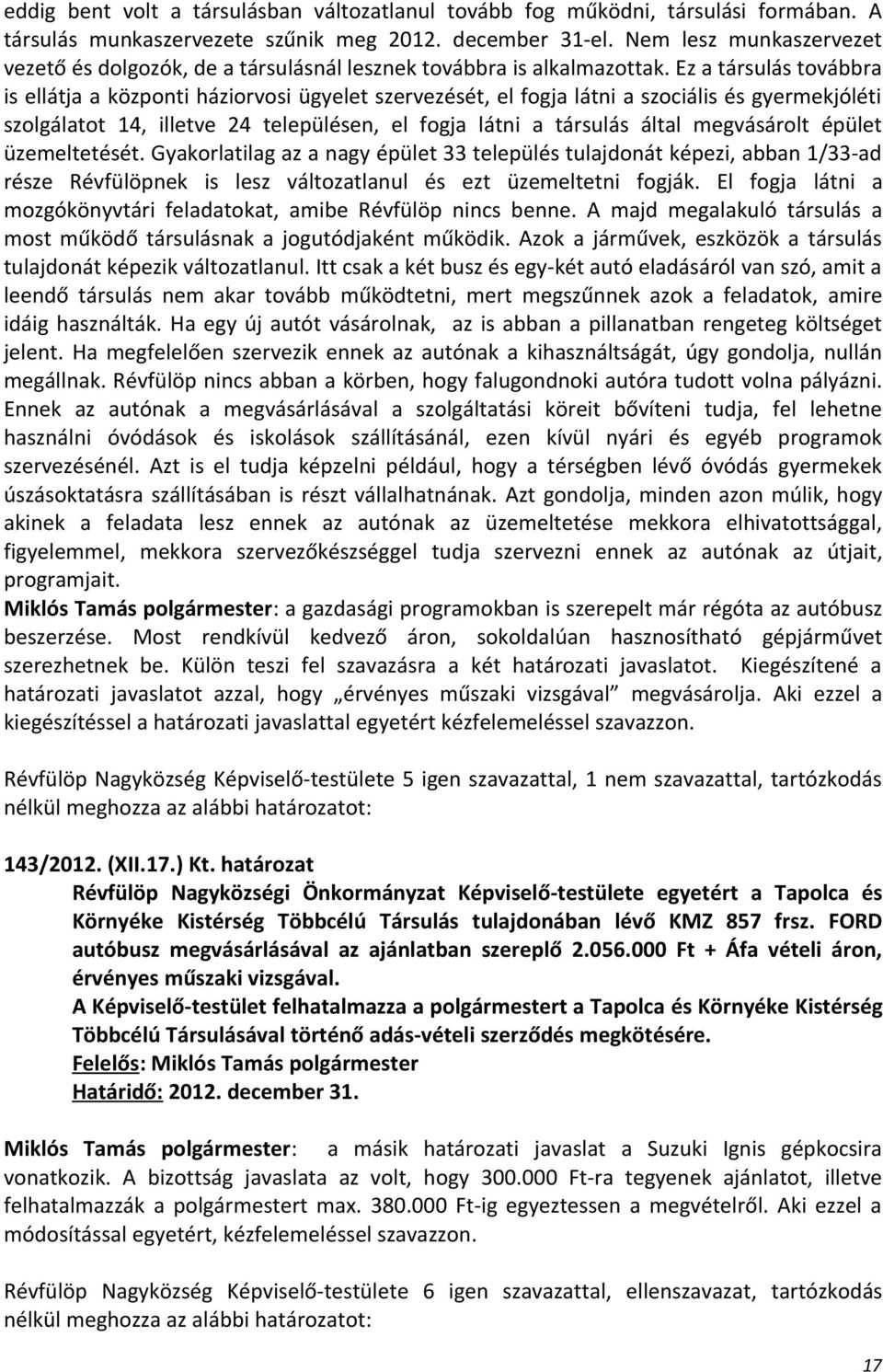 Ez a társulás továbbra is ellátja a központi háziorvosi ügyelet szervezését, el fogja látni a szociális és gyermekjóléti szolgálatot 14, illetve 24 településen, el fogja látni a társulás által