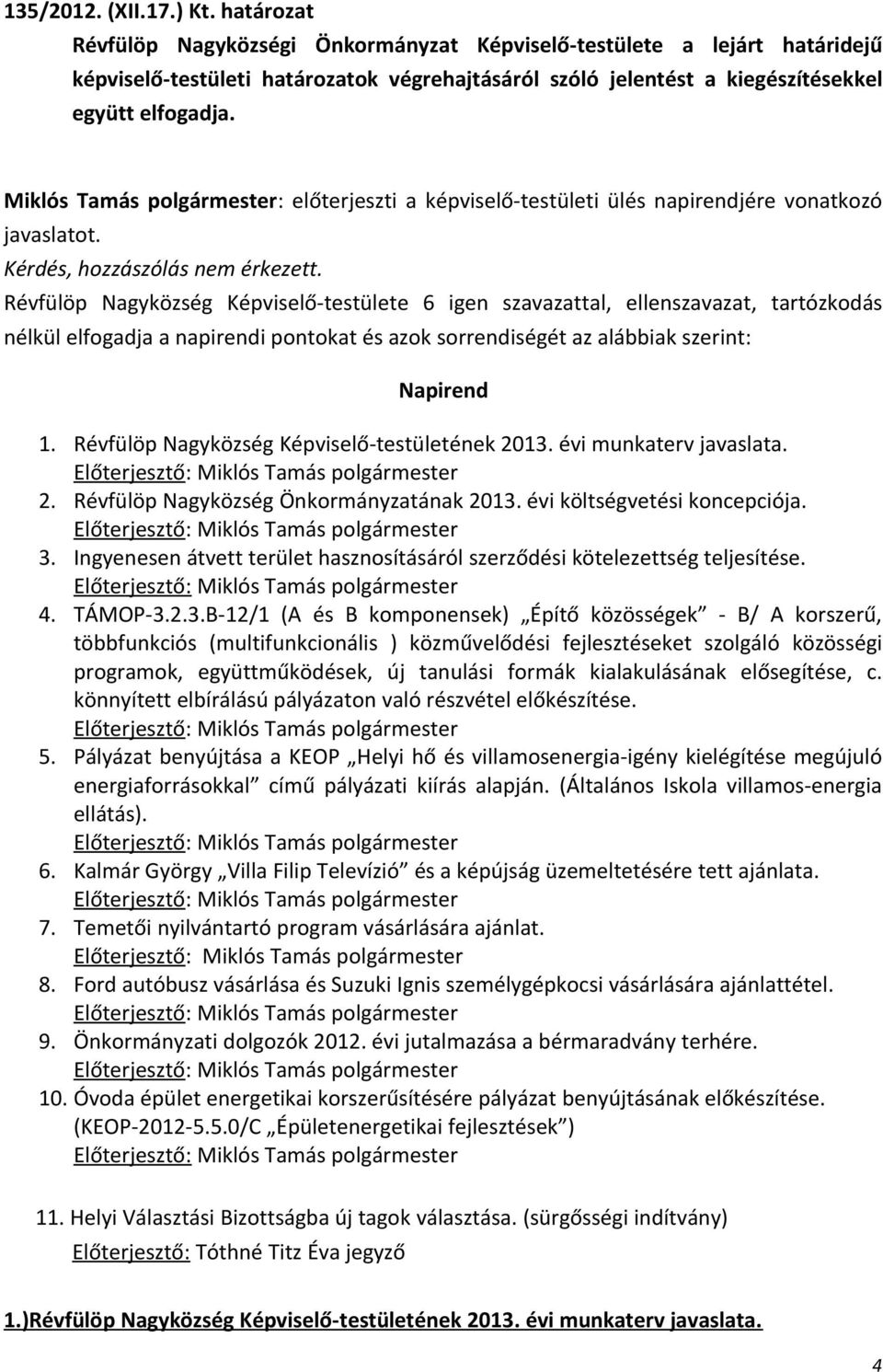 Miklós Tamás polgármester: előterjeszti a képviselő-testületi ülés napirendjére vonatkozó javaslatot. Kérdés, hozzászólás nem érkezett.